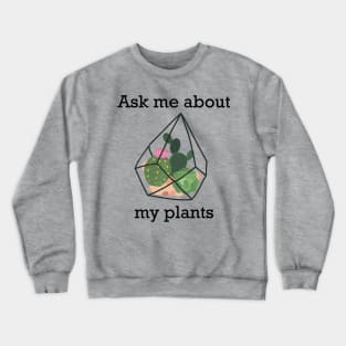 Ask me about my plants, Plants in a florarium for plant lover Crewneck Sweatshirt